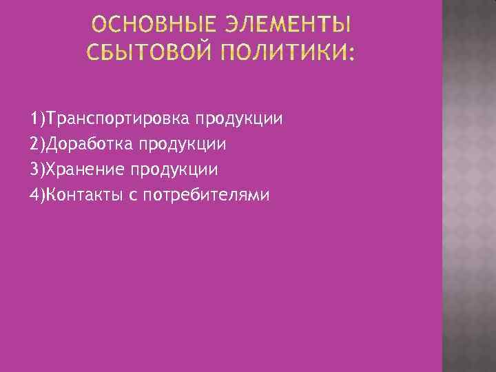 1)Транспортировка продукции 2)Доработка продукции 3)Хранение продукции 4)Контакты с потребителями 