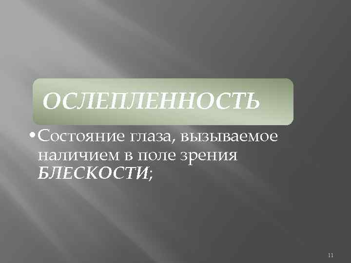 ОСЛЕПЛЕННОСТЬ • Состояние глаза, вызываемое наличием в поле зрения БЛЕСКОСТИ; 11 