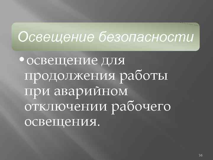 Освещение безопасности • освещение для продолжения работы при аварийном отключении рабочего освещения. 36 