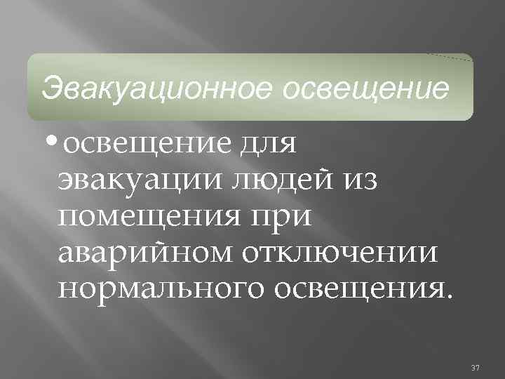 Эвакуационное освещение • освещение для эвакуации людей из помещения при аварийном отключении нормального освещения.