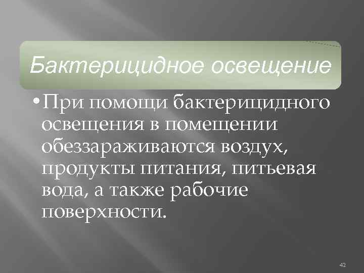 Бактерицидное освещение • При помощи бактерицидного освещения в помещении обеззараживаются воздух, продукты питания, питьевая