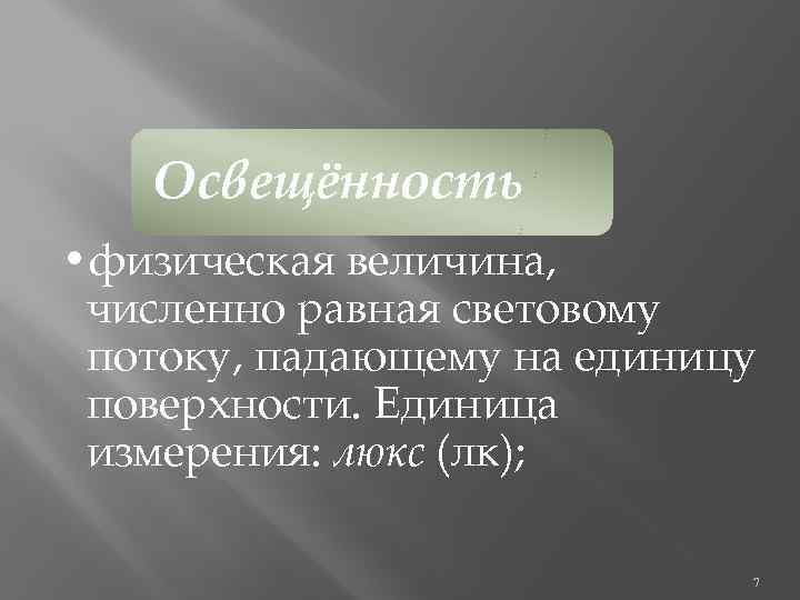 Освещённость • физическая величина, численно равная световому потоку, падающему на единицу поверхности. Единица измерения: