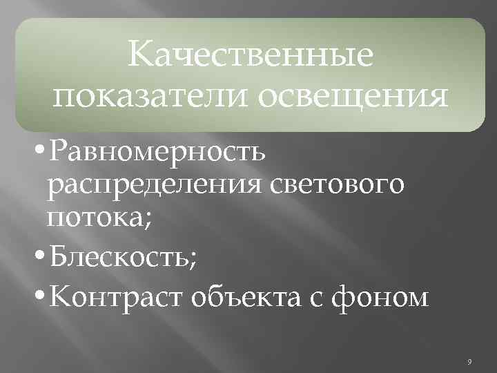 Качественные показатели освещения • Равномерность распределения светового потока; • Блескость; • Контраст объекта с