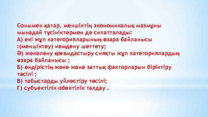 Сонымен қатар, меншіктің экономикалық мазмұны мынадай түсініктермен де сипатталады: А) екі жұп категорияларының өзара