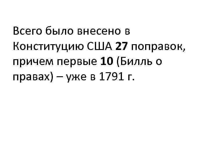 Всего было внесено в Конституцию США 27 поправок, причем первые 10 (Билль о правах)