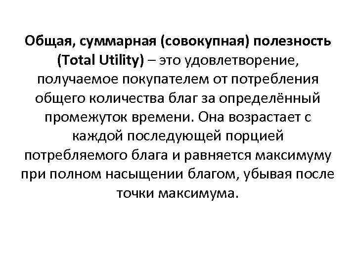 Общая, суммарная (совокупная) полезность (Total Utility) – это удовлетворение, получаемое покупателем от потребления общего