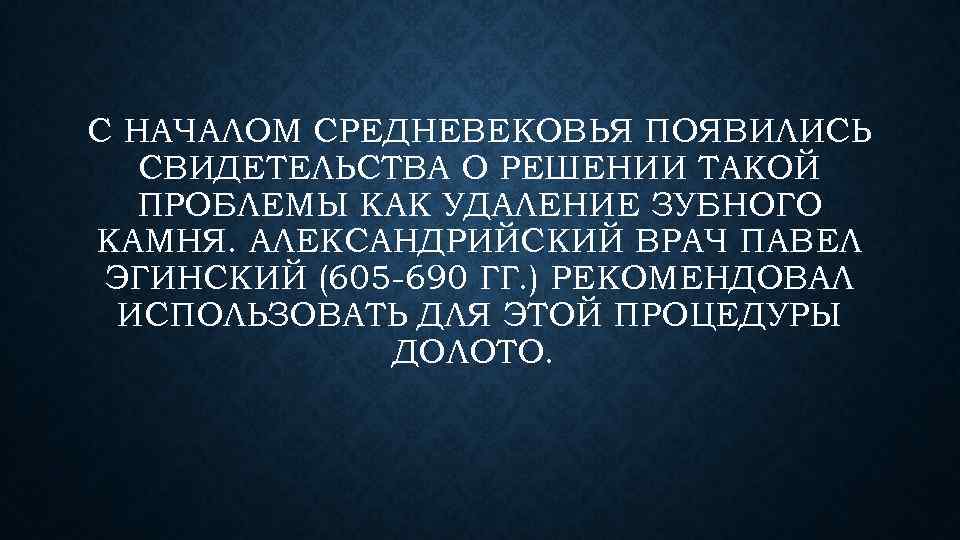 С НАЧАЛОМ СРЕДНЕВЕКОВЬЯ ПОЯВИЛИСЬ СВИДЕТЕЛЬСТВА О РЕШЕНИИ ТАКОЙ ПРОБЛЕМЫ КАК УДАЛЕНИЕ ЗУБНОГО КАМНЯ. АЛЕКСАНДРИЙСКИЙ