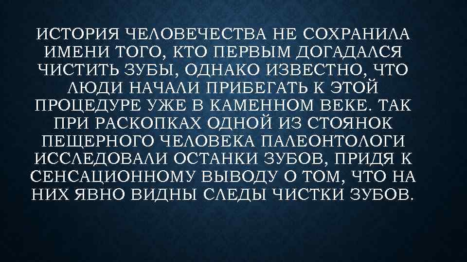 ИСТОРИЯ ЧЕЛОВЕЧЕСТВА НЕ СОХРАНИЛА ИМЕНИ ТОГО, КТО ПЕРВЫМ ДОГАДАЛСЯ ЧИСТИТЬ ЗУБЫ, ОДНАКО ИЗВЕСТНО, ЧТО