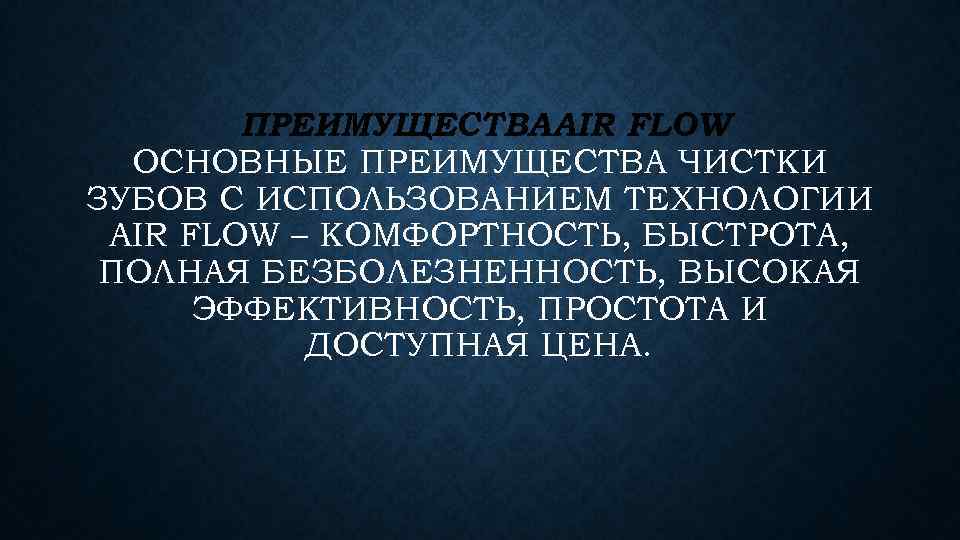 ПРЕИМУЩЕСТВАAIR FLOW ОСНОВНЫЕ ПРЕИМУЩЕСТВА ЧИСТКИ ЗУБОВ С ИСПОЛЬЗОВАНИЕМ ТЕХНОЛОГИИ AIR FLOW – КОМФОРТНОСТЬ, БЫСТРОТА,