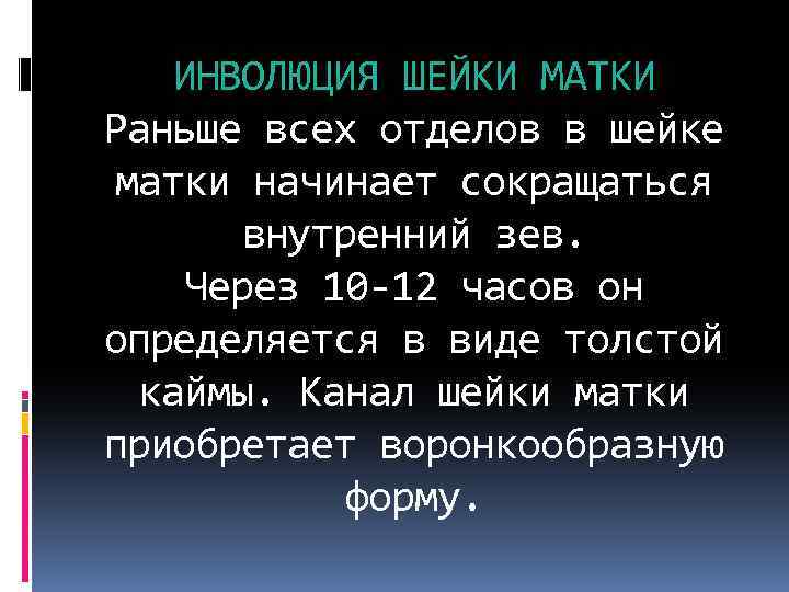 ИНВОЛЮЦИЯ ШЕЙКИ МАТКИ Раньше всех отделов в шейке матки начинает сокращаться внутренний зев. Через