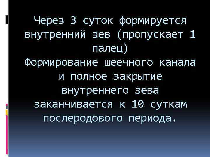 Через 3 суток формируется внутренний зев (пропускает 1 палец) Формирование шеечного канала и полное