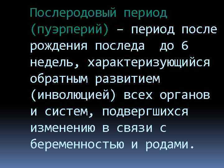 Послеродовый период (пуэрперий) – период после рождения последа до 6 недель, характеризующийся обратным развитием