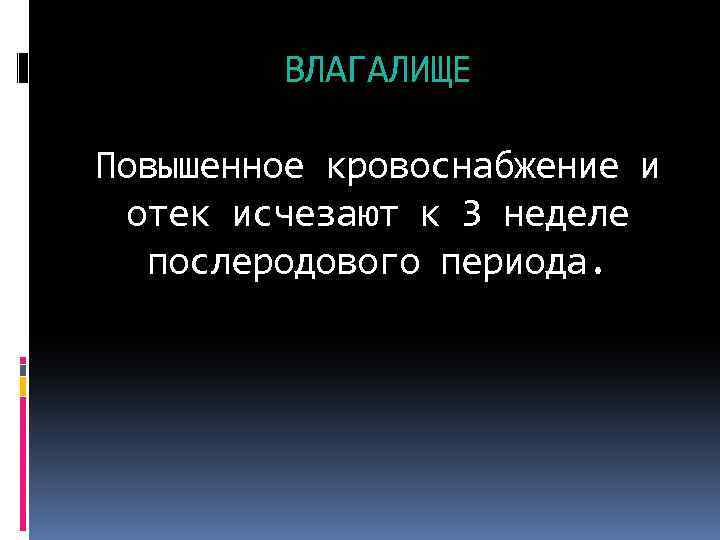 ВЛАГАЛИЩЕ Повышенное кровоснабжение и отек исчезают к 3 неделе послеродового периода. 