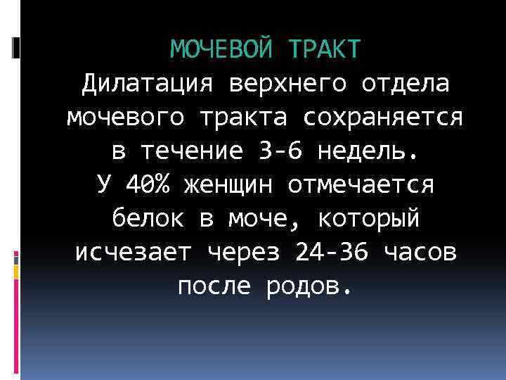 МОЧЕВОЙ ТРАКТ Дилатация верхнего отдела мочевого тракта сохраняется в течение 3 -6 недель. У