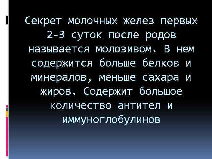 Секрет молочных желез первых 2 -3 суток после родов называется молозивом. В нем содержится