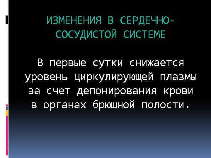 ИЗМЕНЕНИЯ В СЕРДЕЧНОСОСУДИСТОЙ СИСТЕМЕ В первые сутки снижается уровень циркулирующей плазмы за счет депонирования