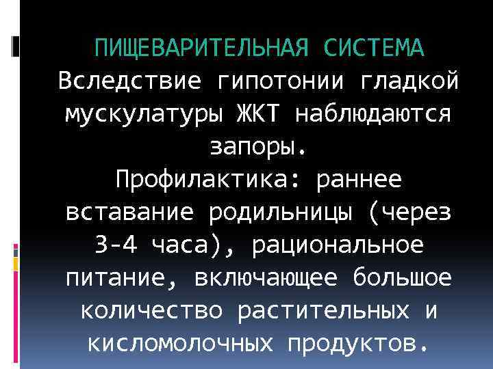 ПИЩЕВАРИТЕЛЬНАЯ СИСТЕМА Вследствие гипотонии гладкой мускулатуры ЖКТ наблюдаются запоры. Профилактика: раннее вставание родильницы (через