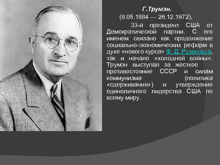 Г. Трумэн. (8. 05. 1884 — 26. 12. 1972), 33 -й президент США от