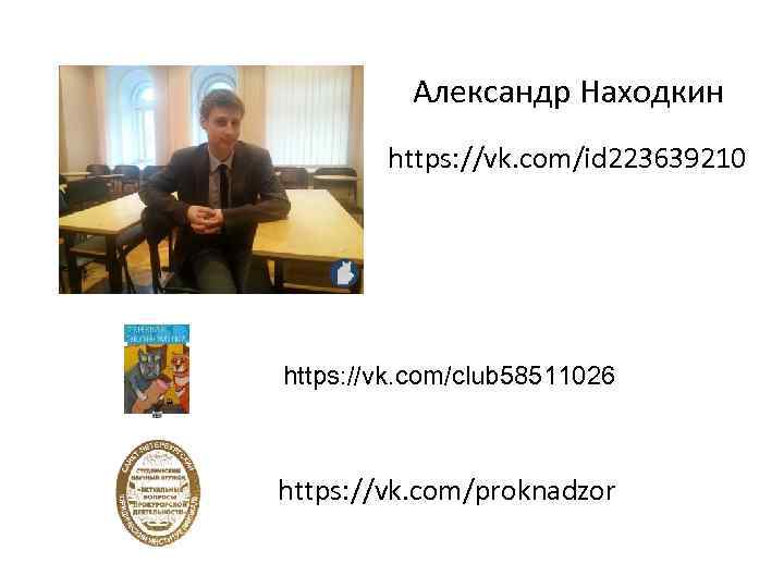 Александр Находкин https: //vk. com/id 223639210 https: //vk. com/club 58511026 https: //vk. com/proknadzor 