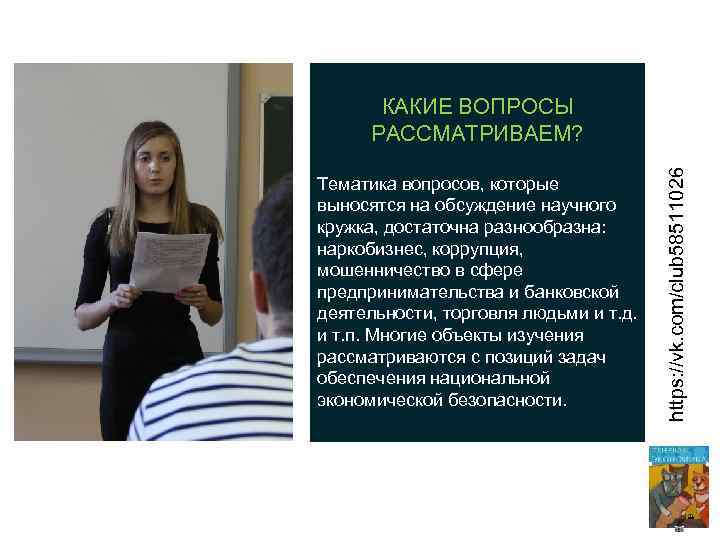 Тематика вопросов, которые выносятся на обсуждение научного кружка, достаточна разнообразна: наркобизнес, коррупция, мошенничество в