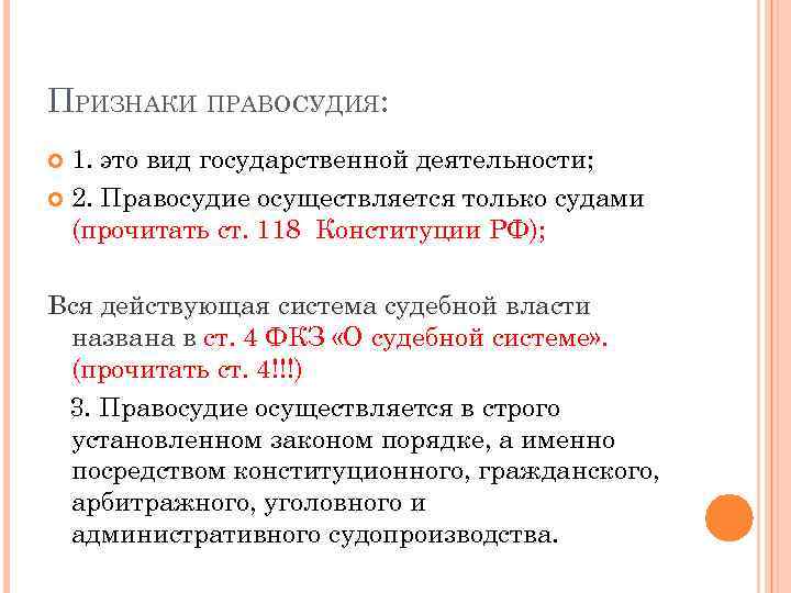 ПРИЗНАКИ ПРАВОСУДИЯ: 1. это вид государственной деятельности; 2. Правосудие осуществляется только судами (прочитать ст.