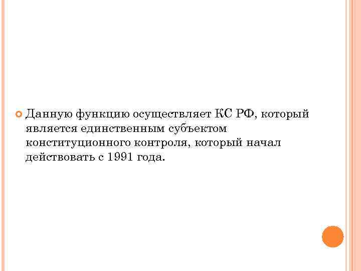  Данную функцию осуществляет КС РФ, который является единственным субъектом конституционного контроля, который начал