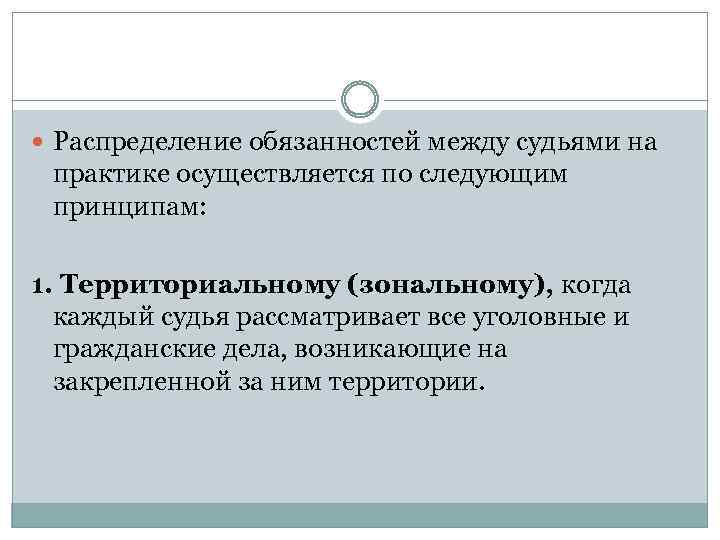  Распределение обязанностей между судьями на практике осуществляется по следующим принципам: 1. Территориальному (зональному),