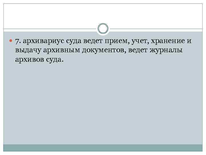  7. архивариус суда ведет прием, учет, хранение и выдачу архивным документов, ведет журналы