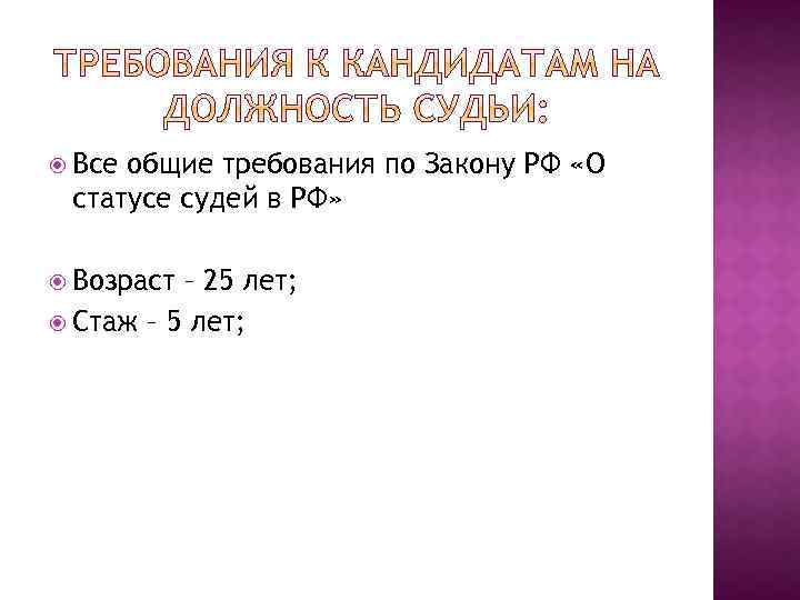  Все общие требования по Закону РФ «О статусе судей в РФ» Возраст –