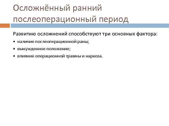 Осложнённый ранний послеоперационный период Развитию осложнений способствуют три основных фактора: • наличие послеоперационной раны;