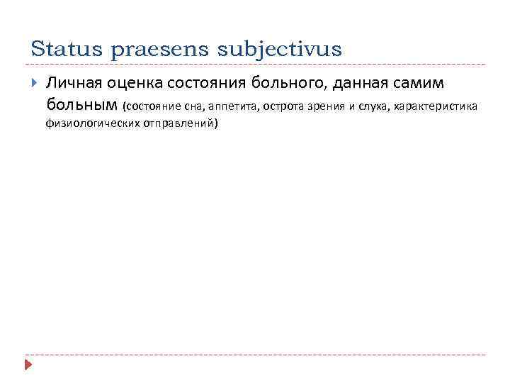 Status praesens subjectivus Личная оценка состояния больного, данная самим больным (состояние сна, аппетита, острота