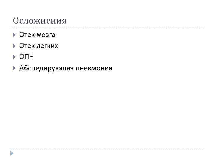 Осложнения Отек мозга Отек легких ОПН Абсцедирующая пневмония 