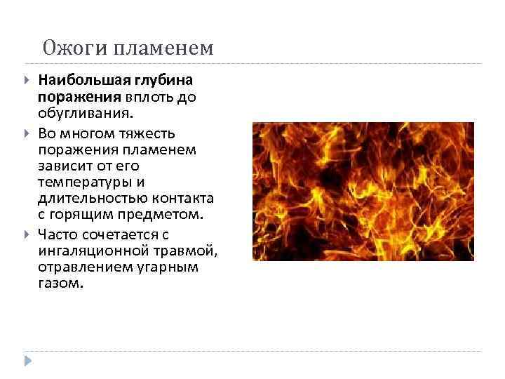 Ожоги пламенем Наибольшая глубина поражения вплоть до обугливания. Во многом тяжесть поражения пламенем зависит