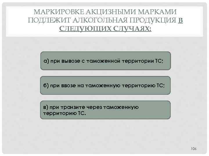 МАРКИРОВКЕ АКЦИЗНЫМИ МАРКАМИ ПОДЛЕЖИТ АЛКОГОЛЬНАЯ ПРОДУКЦИЯ В СЛЕДУЮЩИХ СЛУЧАЯХ: а) при вывозе с таможенной