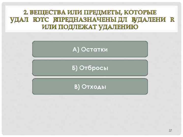 А) Остатки Б) Отбросы В) Отходы 37 