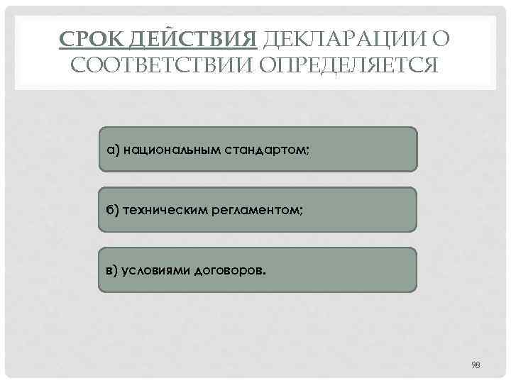 СРОК ДЕЙСТВИЯ ДЕКЛАРАЦИИ О СООТВЕТСТВИИ ОПРЕДЕЛЯЕТСЯ а) национальным стандартом; б) техническим регламентом; в) условиями