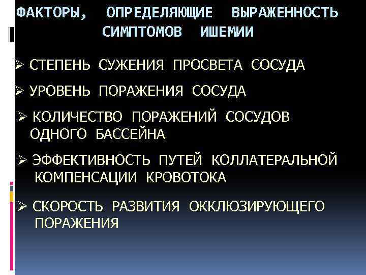 ФАКТОРЫ, ОПРЕДЕЛЯЮЩИЕ ВЫРАЖЕННОСТЬ СИМПТОМОВ ИШЕМИИ Ø СТЕПЕНЬ СУЖЕНИЯ ПРОСВЕТА СОСУДА Ø УРОВЕНЬ ПОРАЖЕНИЯ СОСУДА