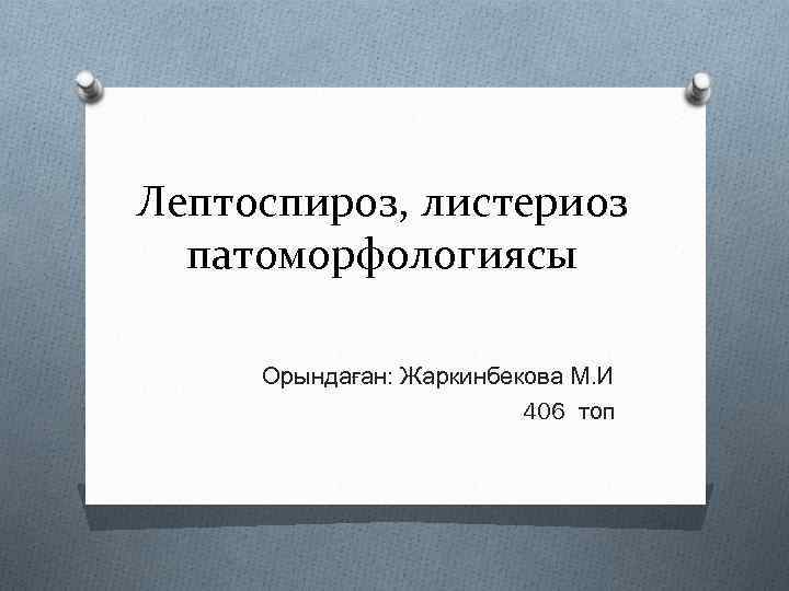 Лептоспироз, листериоз патоморфологиясы Орындаған: Жаркинбекова М. И 406 топ 