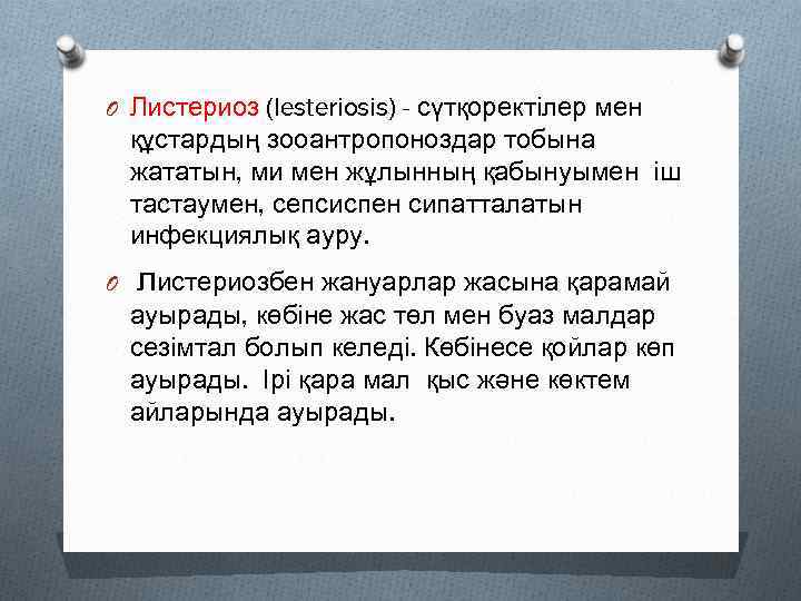 O Листериоз (lesteriosis) - сүтқоректілер мен құстардың зооантропоноздар тобына жататын, ми мен жұлынның қабынуымен