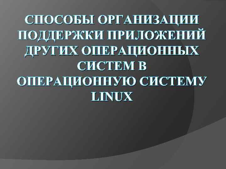 СПОСОБЫ ОРГАНИЗАЦИИ ПОДДЕРЖКИ ПРИЛОЖЕНИЙ ДРУГИХ ОПЕРАЦИОННЫХ СИСТЕМ В ОПЕРАЦИОННУЮ СИСТЕМУ LINUX 