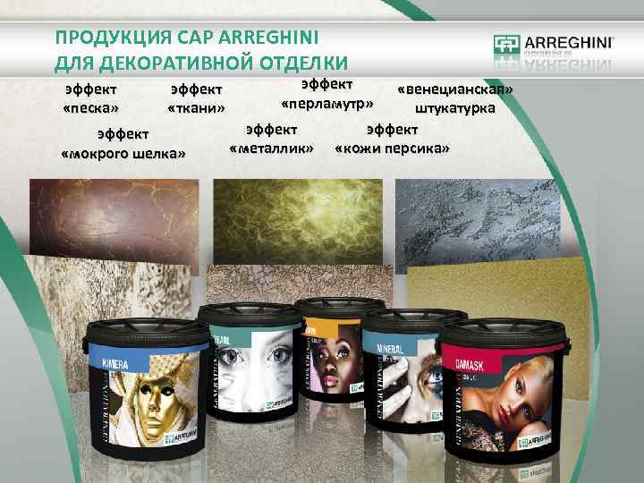 ПРОДУКЦИЯ CAP ARREGHINI ДЛЯ ДЕКОРАТИВНОЙ ОТДЕЛКИ эффект «песка» эффект «ткани» эффект «мокрого шелка» эффект