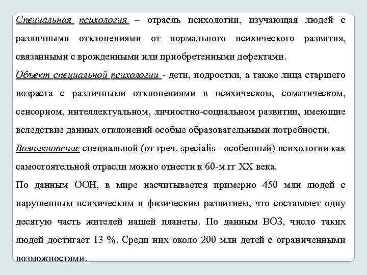 Специальная психология – отрасль психологии, изучающая людей с различными отклонениями от нормального психического развития,