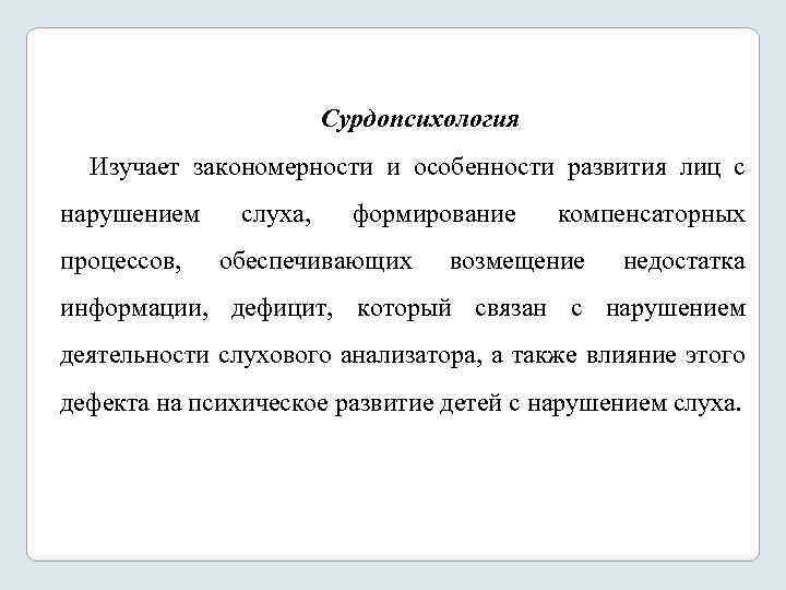 Сурдопсихология Изучает закономерности и особенности развития лиц с нарушением процессов, слуха, формирование обеспечивающих компенсаторных