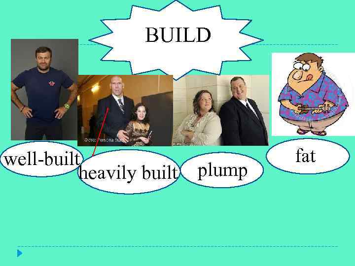 BUILD build well-built heavily built plump fat 