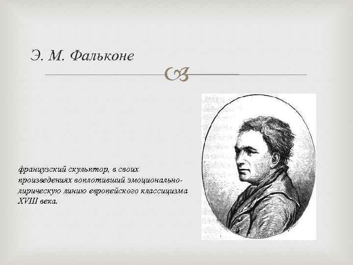  Э. М. Фальконе французский скульптор, в своих произведениях воплотивший эмоциональнолирическую линию европейского классицизма