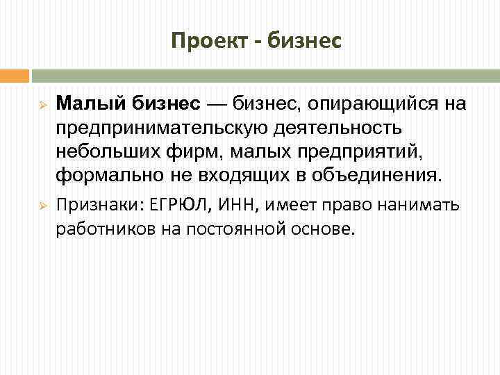 Проект - бизнес Ø Ø Малый бизнес — бизнес, опирающийся на предпринимательскую деятельность небольших