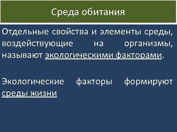 Среда обитания Отдельные свойства и элементы среды, воздействующие на организмы, называют экологическими факторами. Экологические