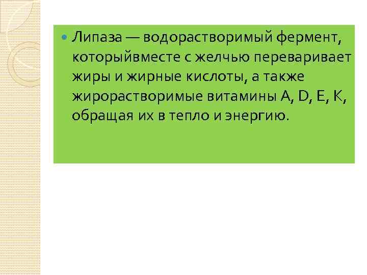  Липаза — водорастворимый фермент, которыйвместе с желчью переваривает жиры и жирные кислоты, а