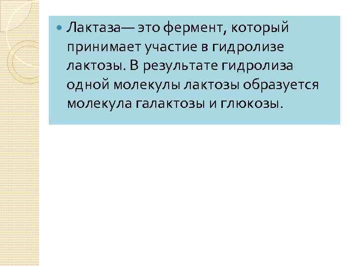  Лактаза— это фермент, который принимает участие в гидролизе лактозы. В результате гидролиза одной