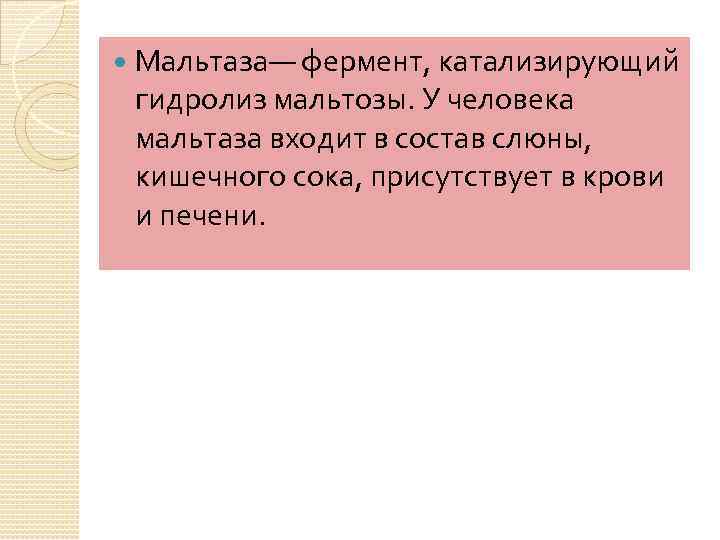  Мальтаза— фермент, катализирующий гидролиз мальтозы. У человека мальтаза входит в состав слюны, кишечного